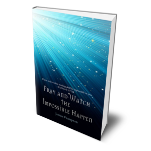Pray and Watch the Impossible Happen (kindle)